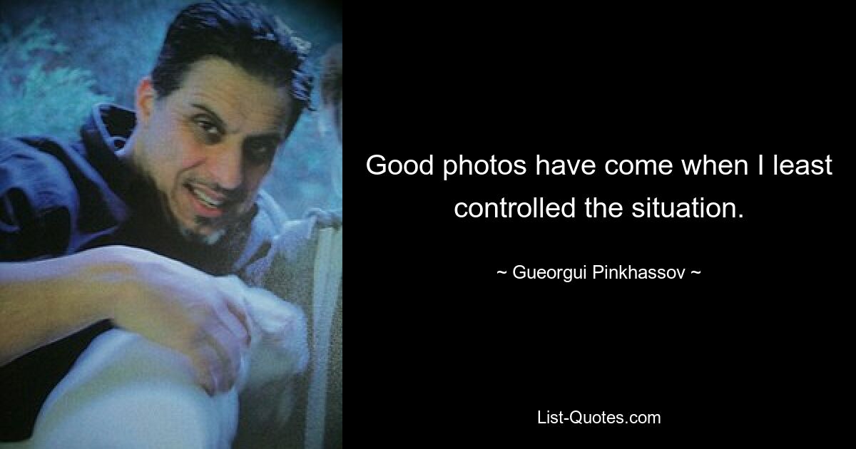 Good photos have come when I least controlled the situation. — © Gueorgui Pinkhassov