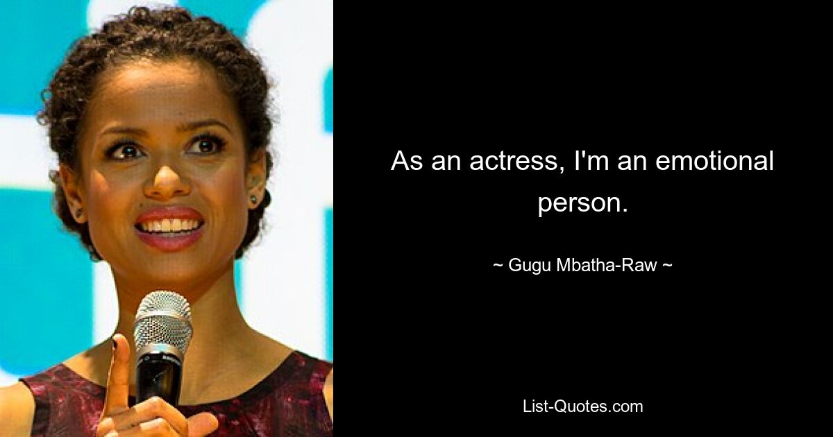 As an actress, I'm an emotional person. — © Gugu Mbatha-Raw