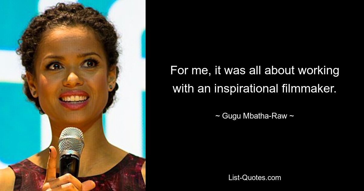 For me, it was all about working with an inspirational filmmaker. — © Gugu Mbatha-Raw