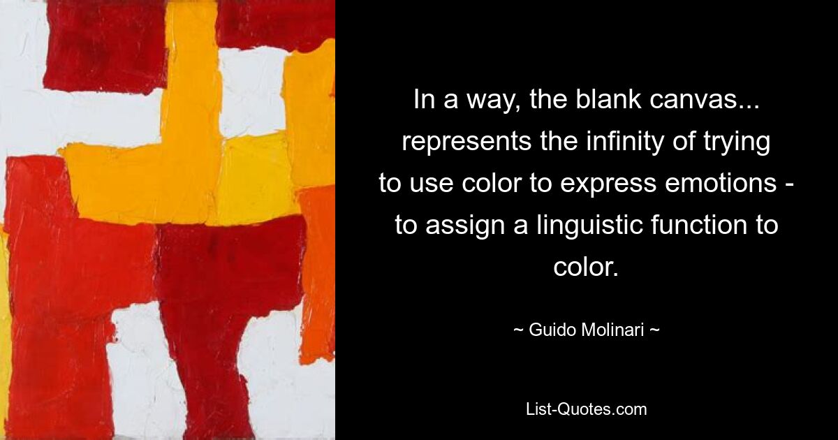 In a way, the blank canvas... represents the infinity of trying to use color to express emotions - to assign a linguistic function to color. — © Guido Molinari