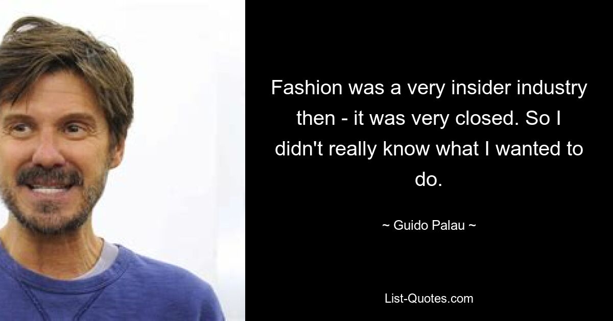 Fashion was a very insider industry then - it was very closed. So I didn't really know what I wanted to do. — © Guido Palau