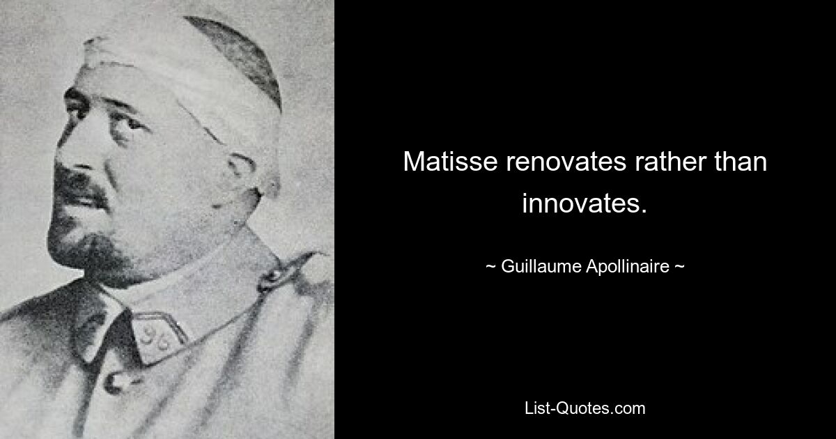 Matisse renovates rather than innovates. — © Guillaume Apollinaire