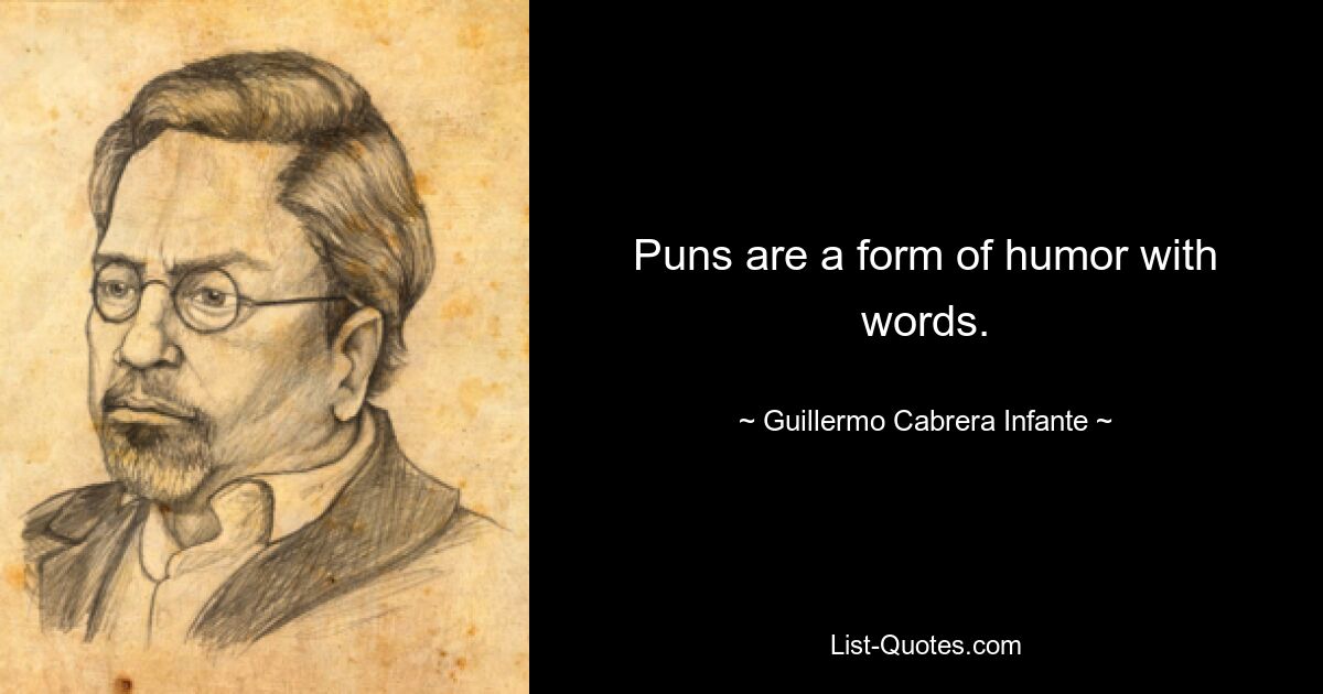 Puns are a form of humor with words. — © Guillermo Cabrera Infante