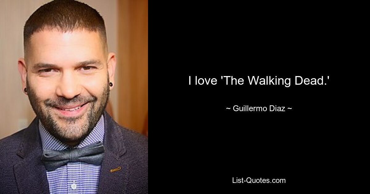 I love 'The Walking Dead.' — © Guillermo Diaz