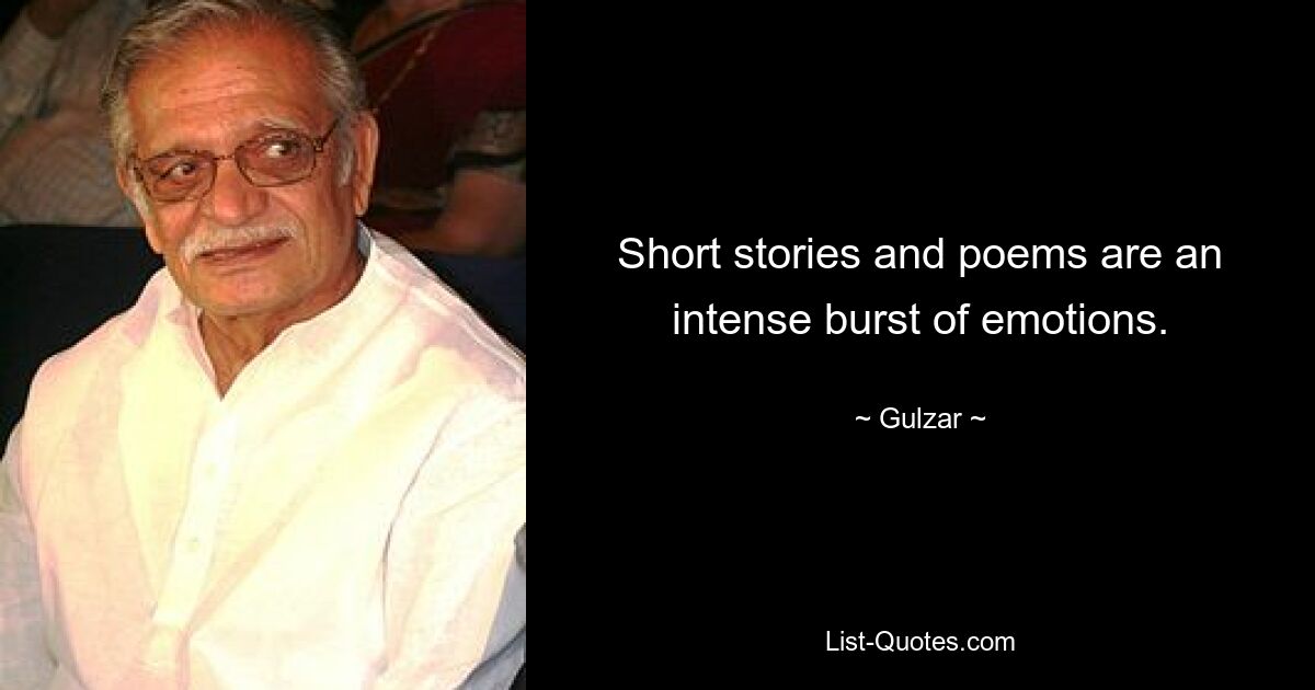 Short stories and poems are an intense burst of emotions. — © Gulzar