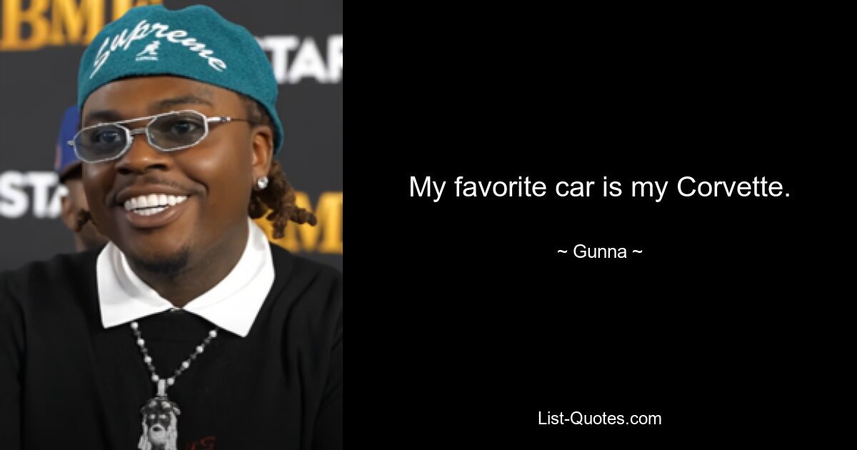 My favorite car is my Corvette. — © Gunna