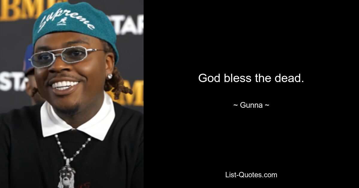 God bless the dead. — © Gunna