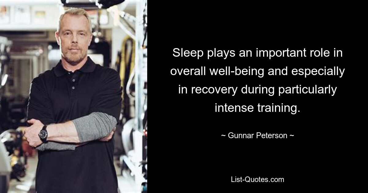 Sleep plays an important role in overall well-being and especially in recovery during particularly intense training. — © Gunnar Peterson