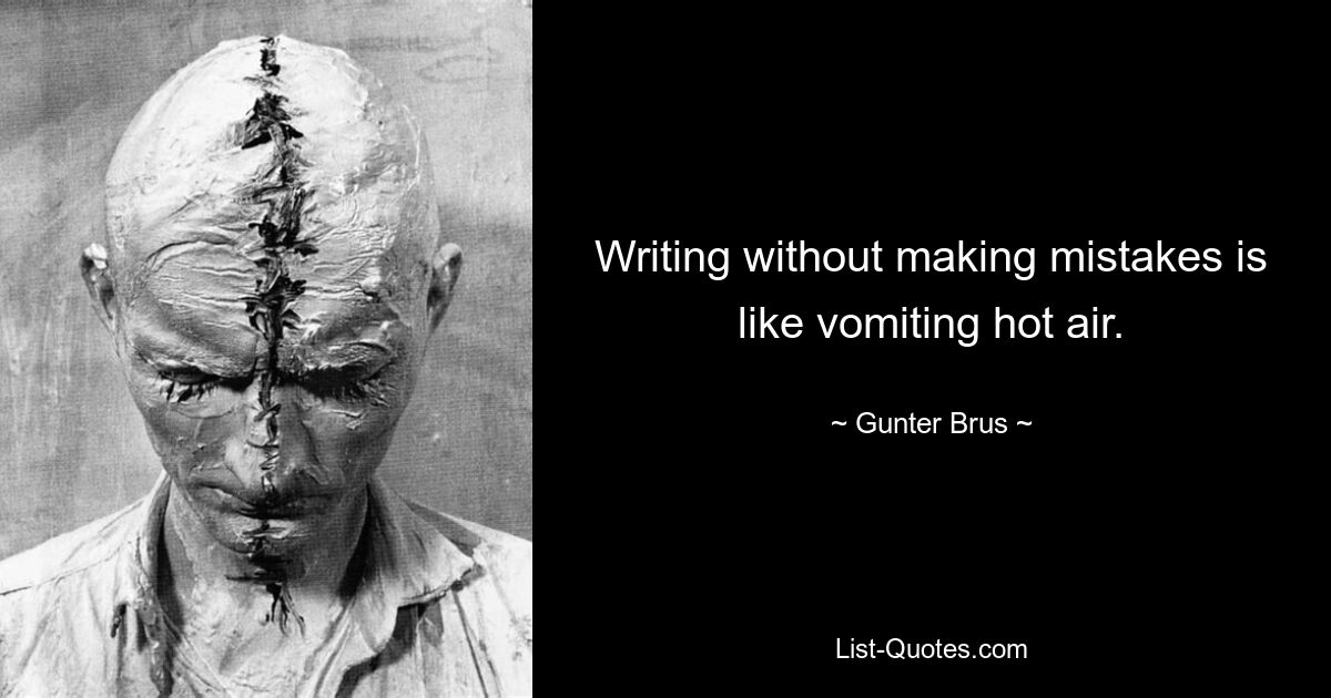 Writing without making mistakes is like vomiting hot air. — © Gunter Brus