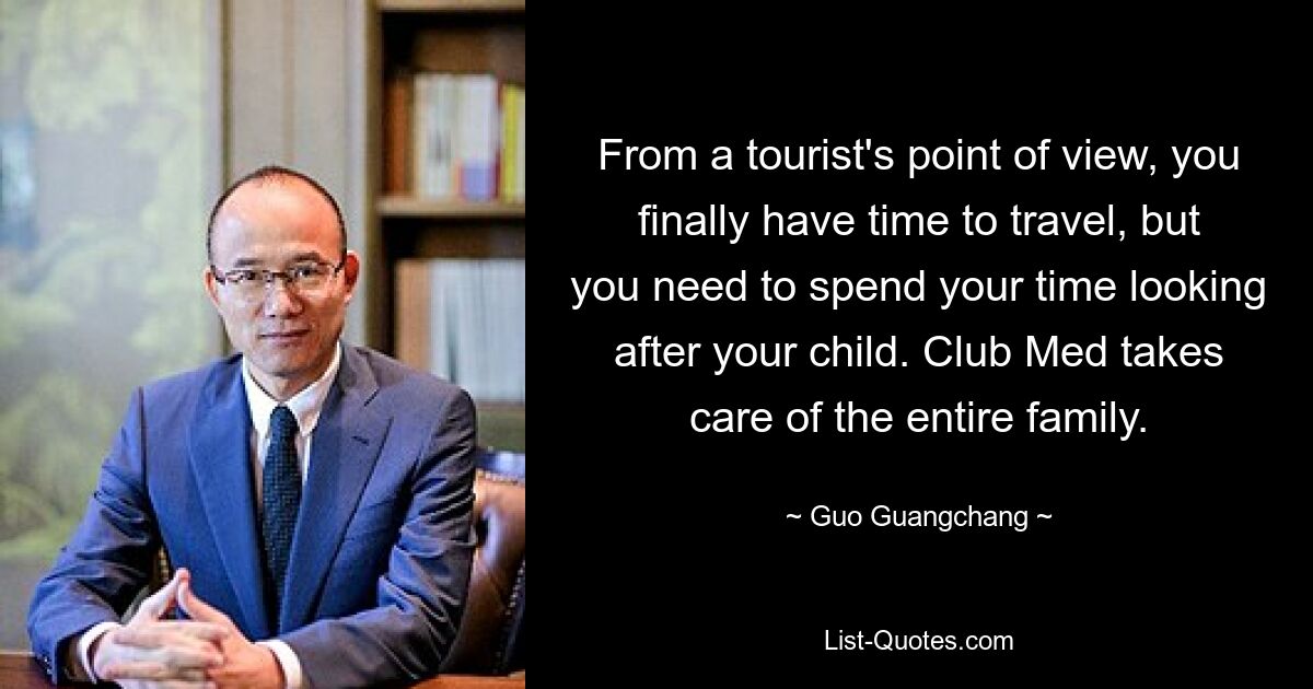 From a tourist's point of view, you finally have time to travel, but you need to spend your time looking after your child. Club Med takes care of the entire family. — © Guo Guangchang