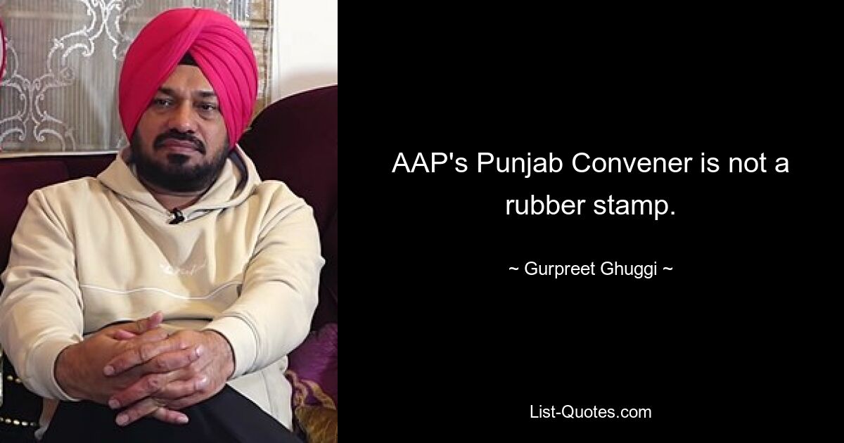 AAP's Punjab Convener is not a rubber stamp. — © Gurpreet Ghuggi