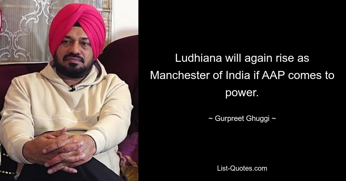 Ludhiana will again rise as Manchester of India if AAP comes to power. — © Gurpreet Ghuggi