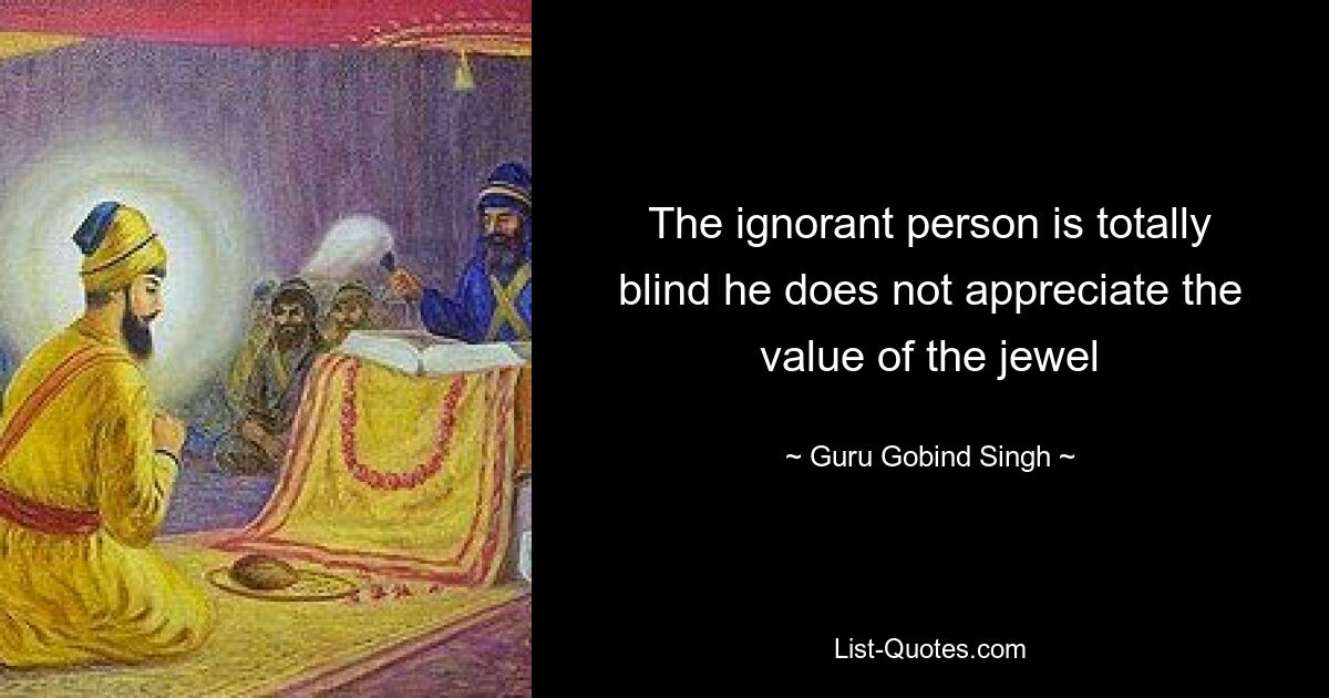 Der unwissende Mensch ist völlig blind, er schätzt den Wert des Juwels nicht – © Guru Gobind Singh