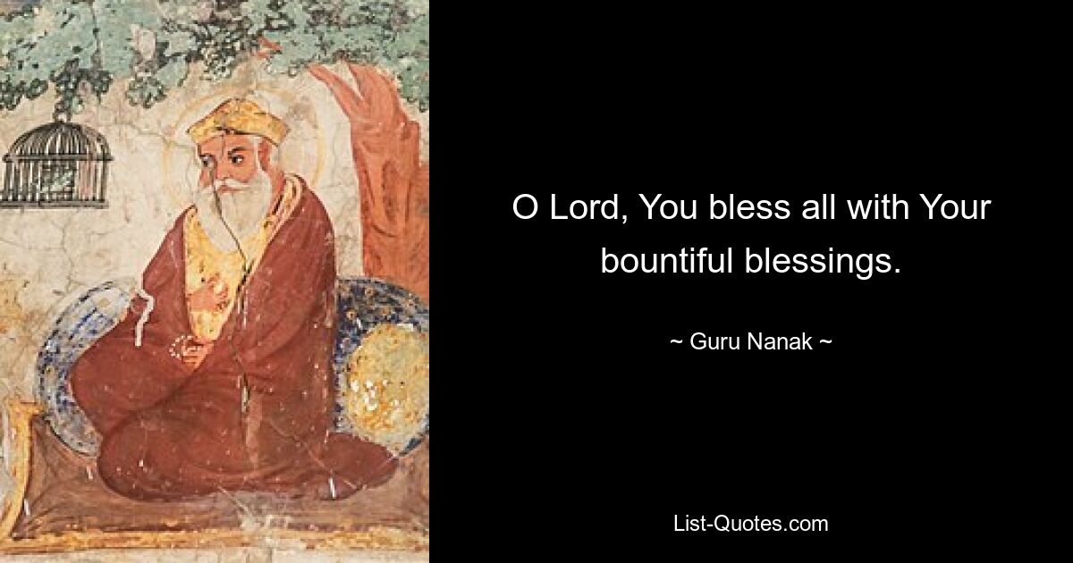 O Lord, You bless all with Your bountiful blessings. — © Guru Nanak