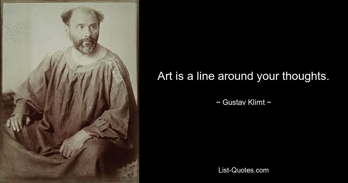 Art is a line around your thoughts. — © Gustav Klimt