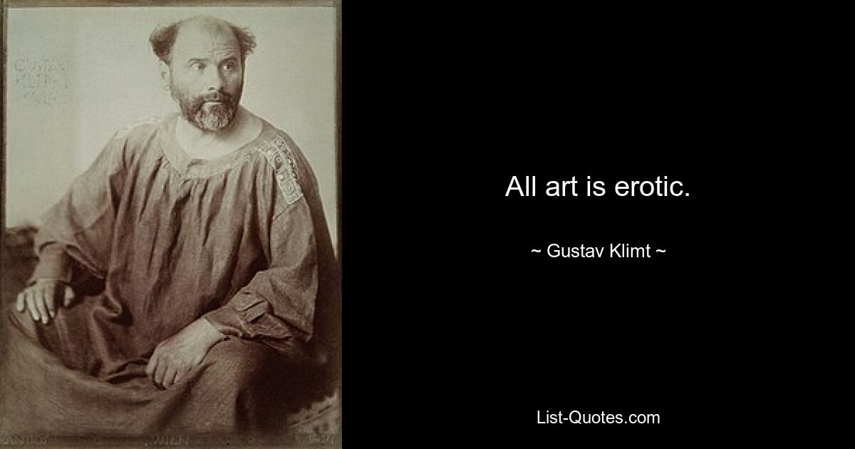 All art is erotic. — © Gustav Klimt