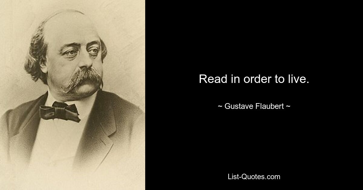 Read in order to live. — © Gustave Flaubert