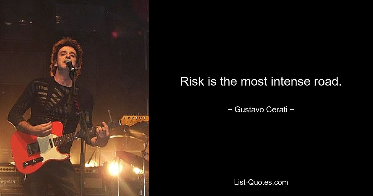 Risk is the most intense road. — © Gustavo Cerati