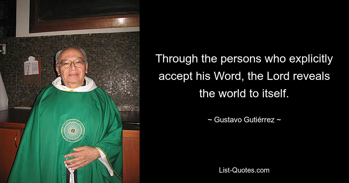 Через людей, которые явно принимают его Слово, Господь открывает мир самому себе. — © Густаво Гутьеррес 