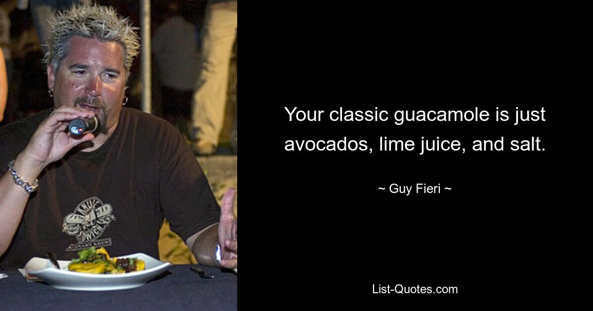 Your classic guacamole is just avocados, lime juice, and salt. — © Guy Fieri