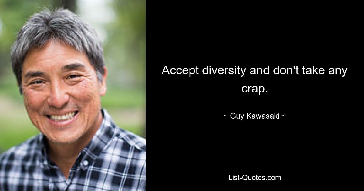 Accept diversity and don't take any crap. — © Guy Kawasaki