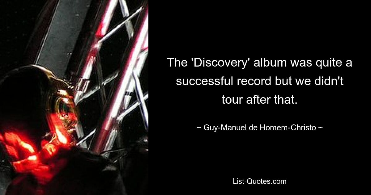 The 'Discovery' album was quite a successful record but we didn't tour after that. — © Guy-Manuel de Homem-Christo