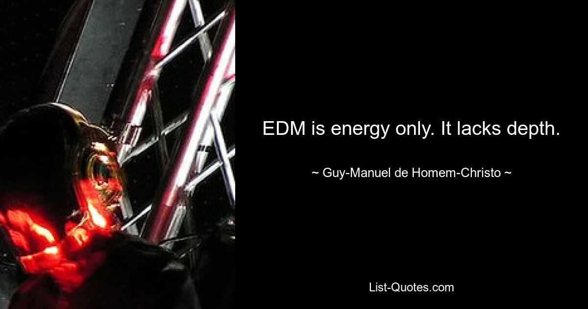 EDM is energy only. It lacks depth. — © Guy-Manuel de Homem-Christo