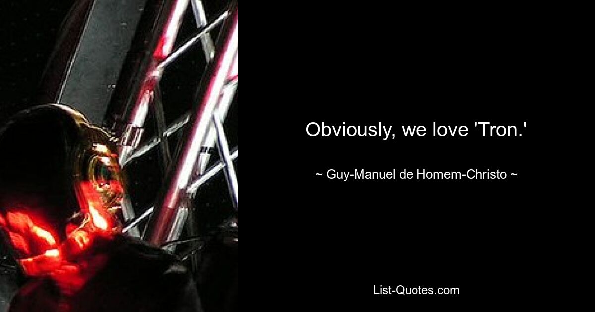 Obviously, we love 'Tron.' — © Guy-Manuel de Homem-Christo