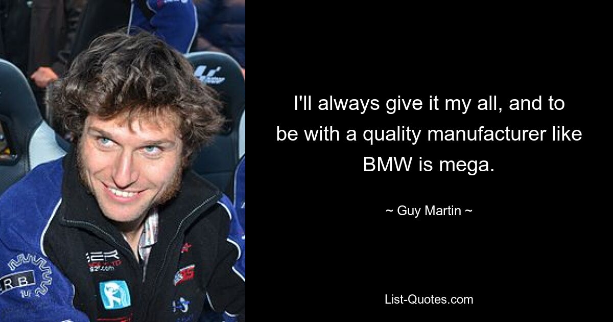 I'll always give it my all, and to be with a quality manufacturer like BMW is mega. — © Guy Martin