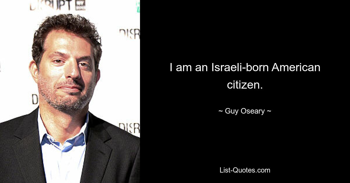 I am an Israeli-born American citizen. — © Guy Oseary