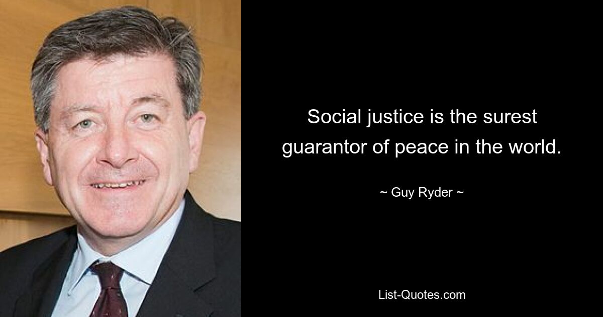 Social justice is the surest guarantor of peace in the world. — © Guy Ryder