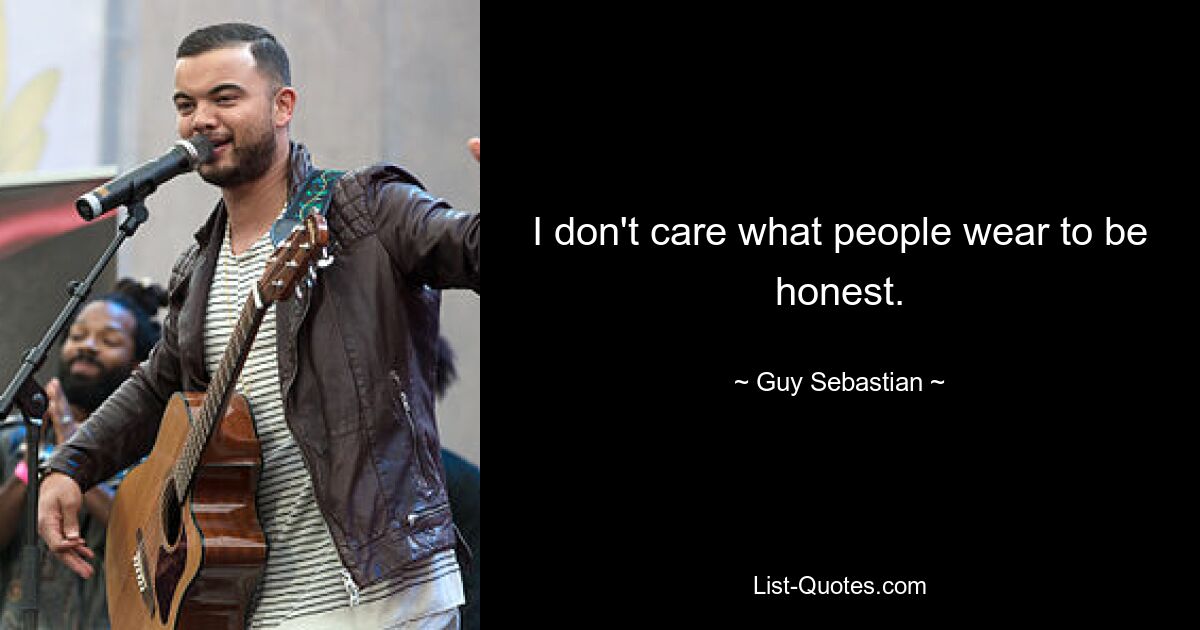 I don't care what people wear to be honest. — © Guy Sebastian