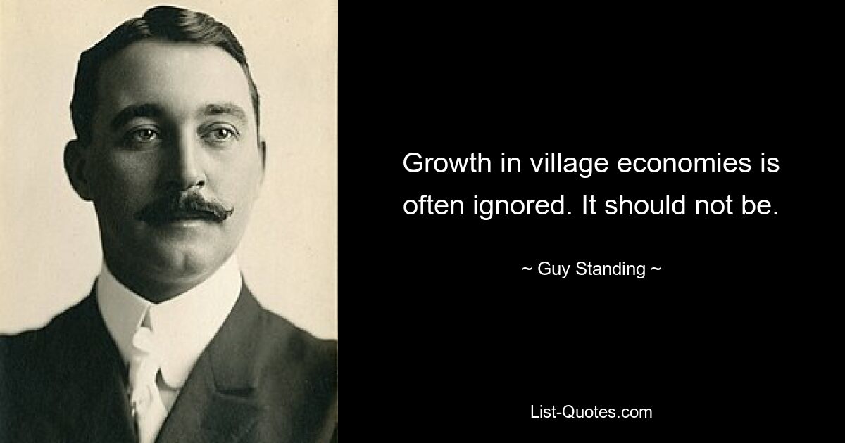 Growth in village economies is often ignored. It should not be. — © Guy Standing