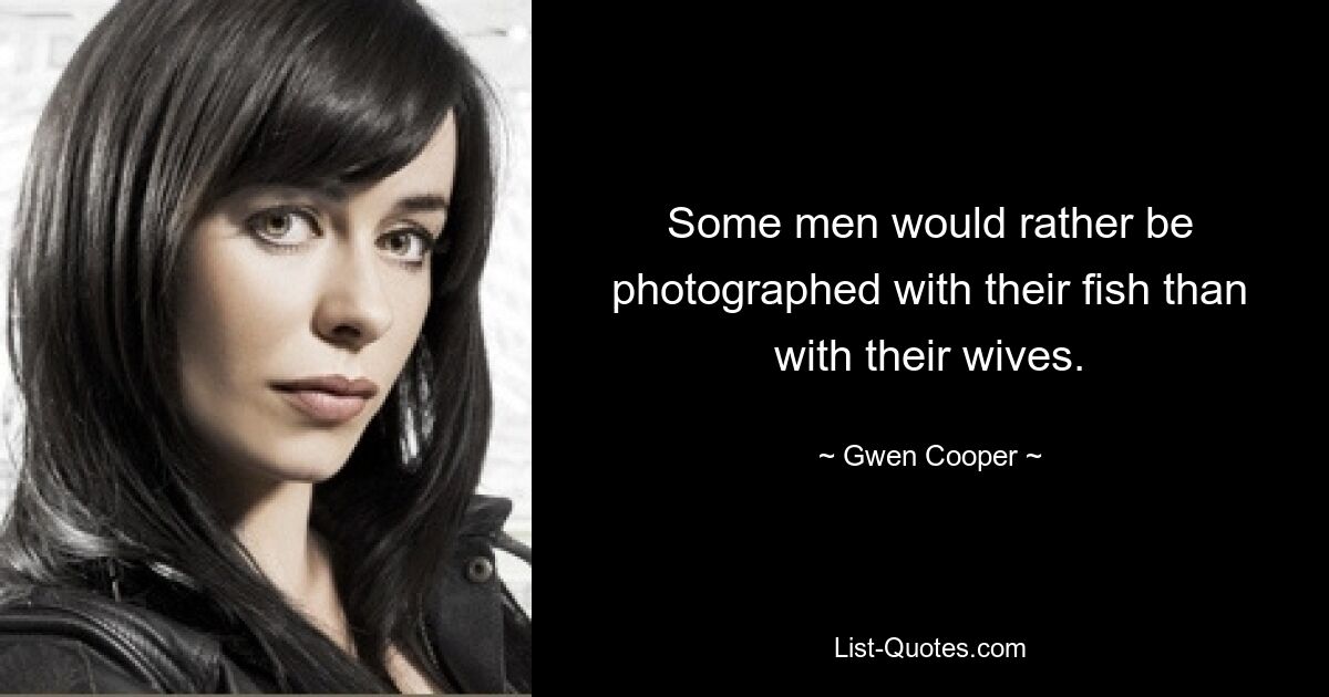 Some men would rather be photographed with their fish than with their wives. — © Gwen Cooper