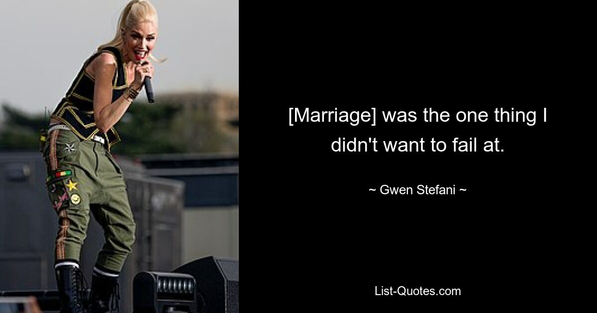 [Marriage] was the one thing I didn't want to fail at. — © Gwen Stefani