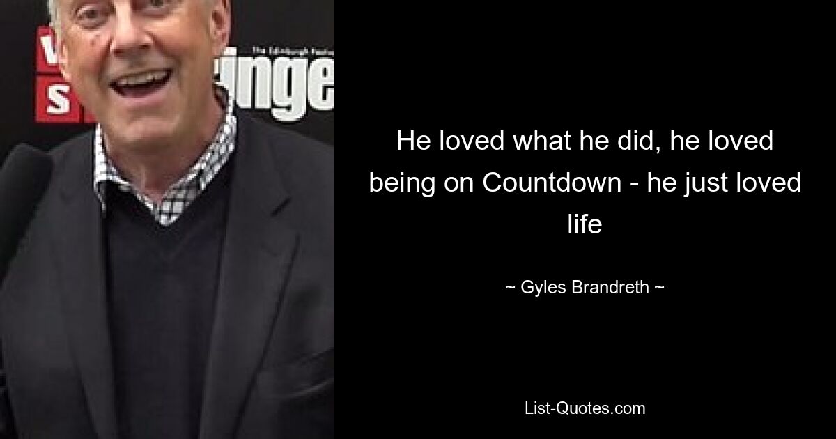 He loved what he did, he loved being on Countdown - he just loved life — © Gyles Brandreth