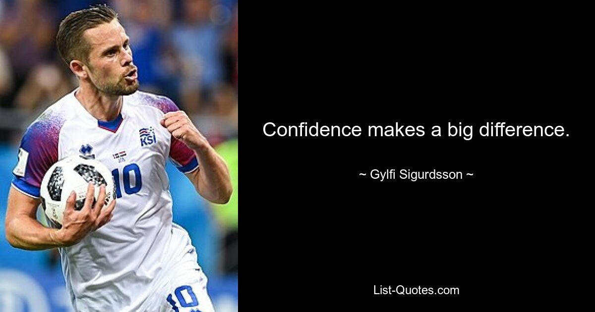 Confidence makes a big difference. — © Gylfi Sigurdsson