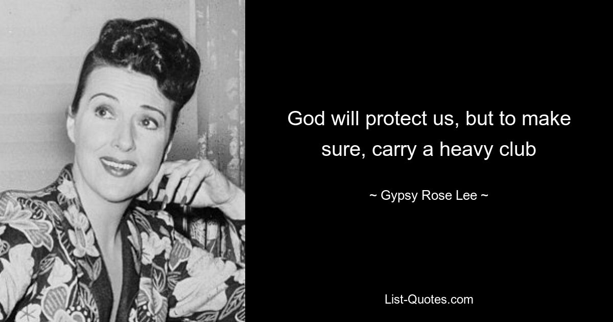 God will protect us, but to make sure, carry a heavy club — © Gypsy Rose Lee