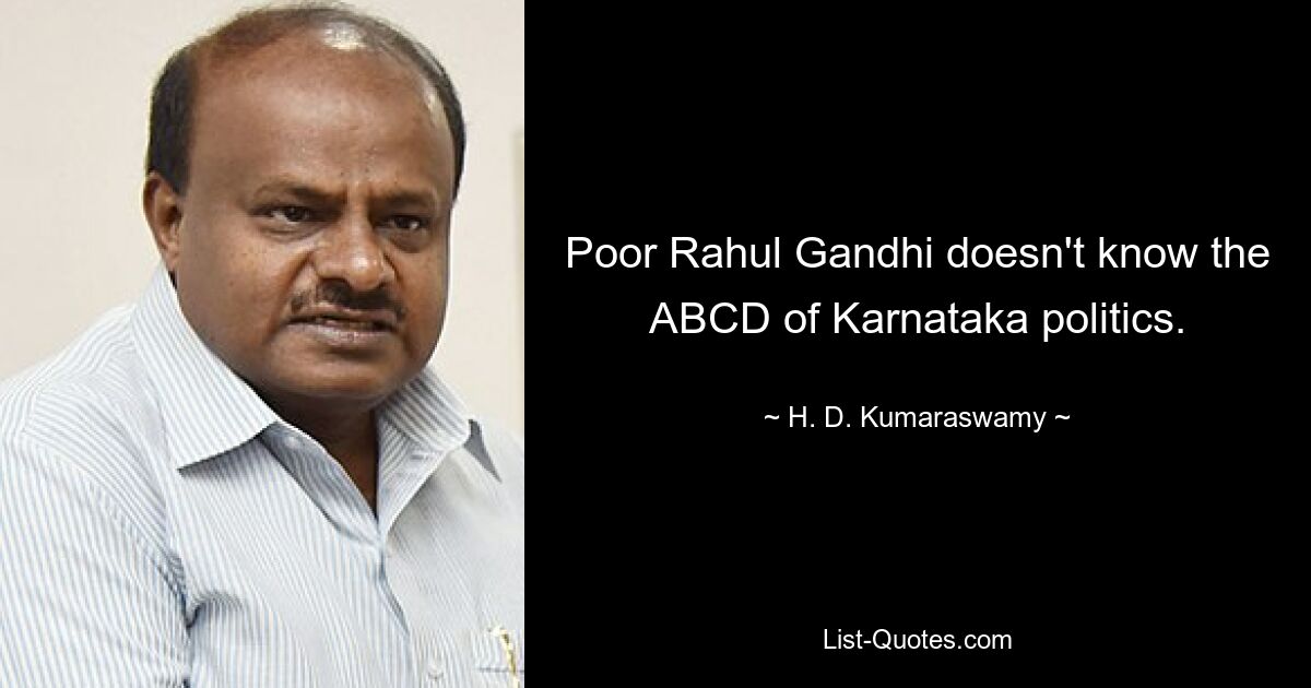 Poor Rahul Gandhi doesn't know the ABCD of Karnataka politics. — © H. D. Kumaraswamy