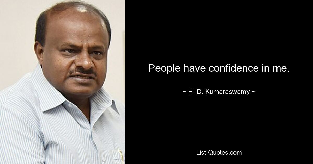 People have confidence in me. — © H. D. Kumaraswamy