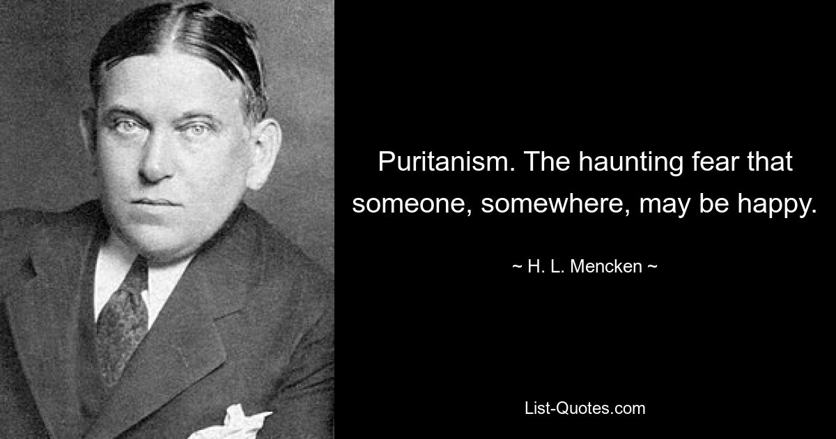 пуританство. Навязчивый страх, что кто-то где-то может быть счастлив. — © ХЛ Менкен 