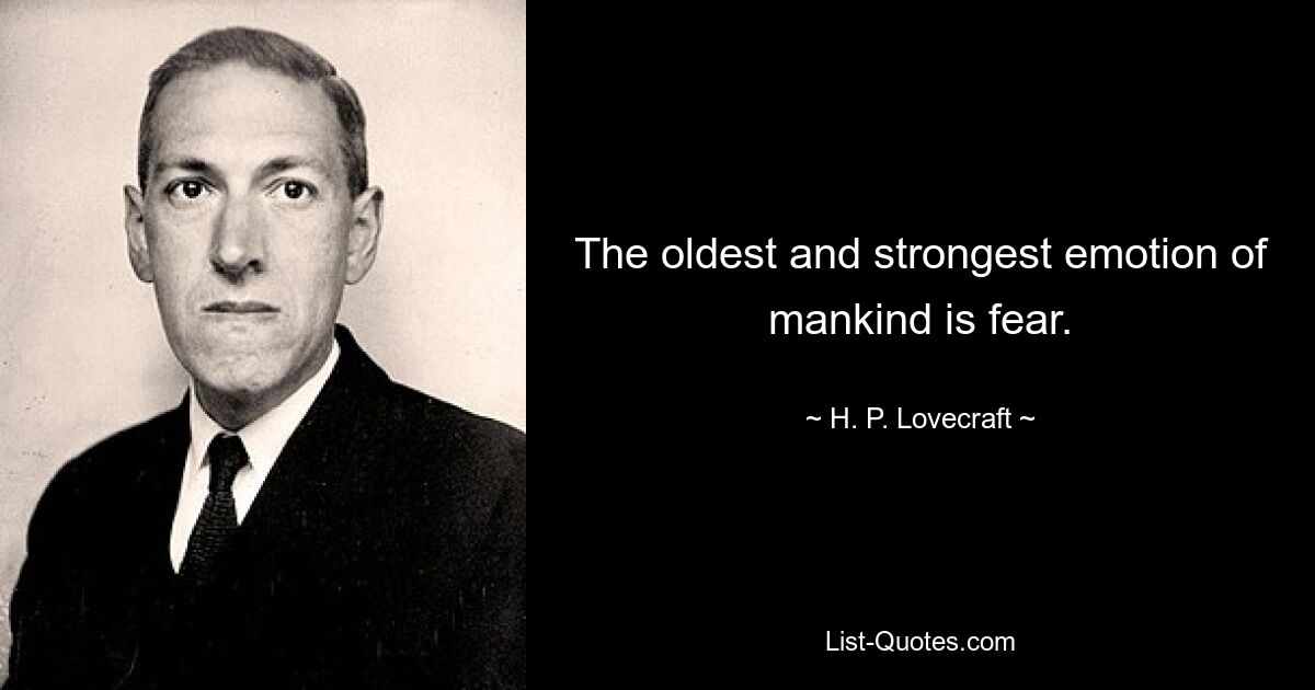 The oldest and strongest emotion of mankind is fear. — © H. P. Lovecraft