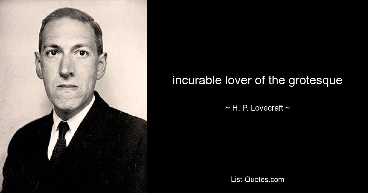 неизлечимый любитель гротеска — © HP Lovecraft