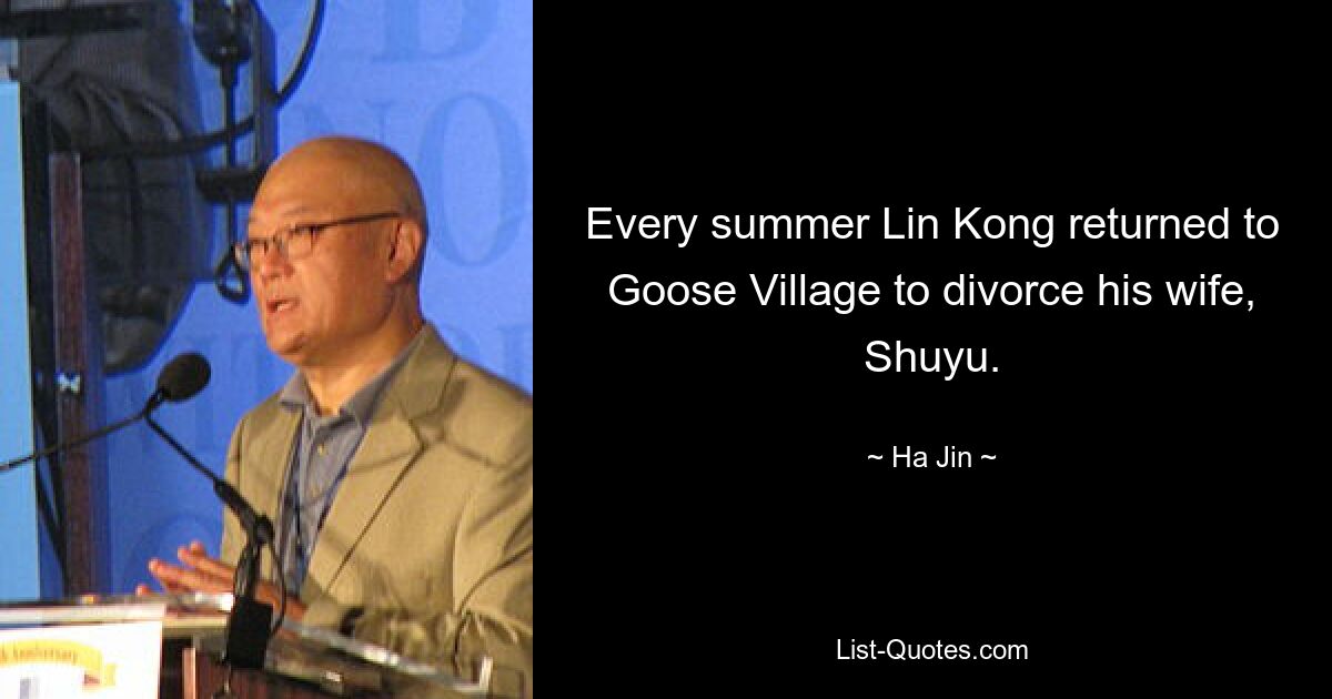 Every summer Lin Kong returned to Goose Village to divorce his wife, Shuyu. — © Ha Jin