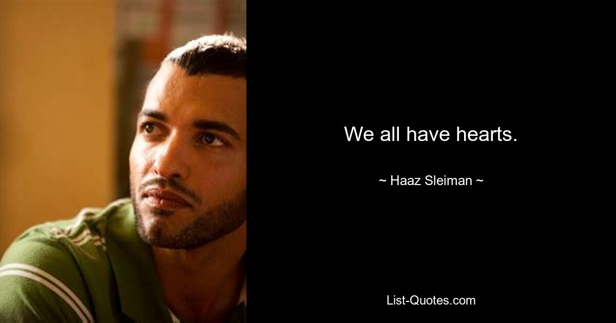 We all have hearts. — © Haaz Sleiman