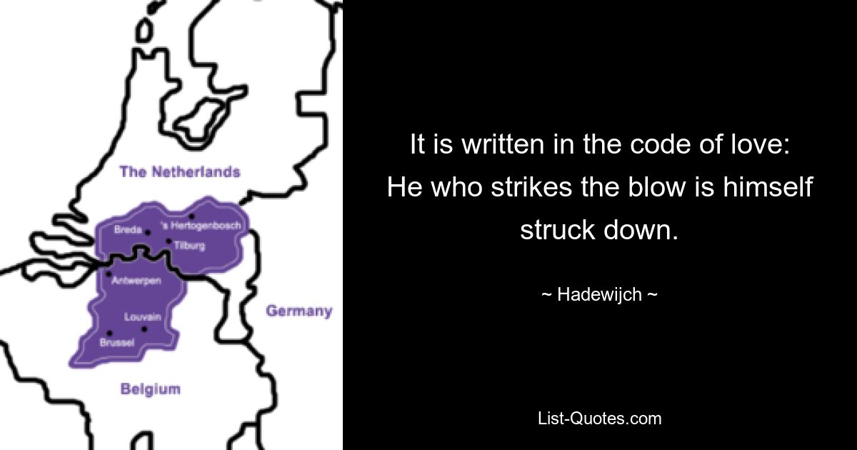 It is written in the code of love: He who strikes the blow is himself struck down. — © Hadewijch