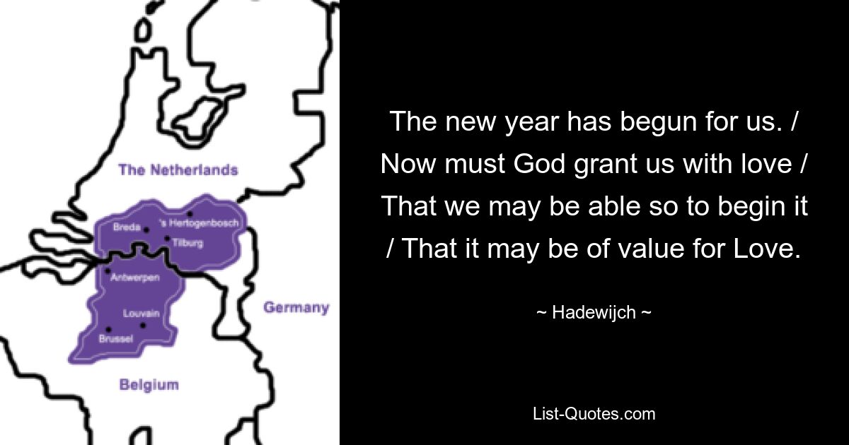 The new year has begun for us. / Now must God grant us with love / That we may be able so to begin it / That it may be of value for Love. — © Hadewijch