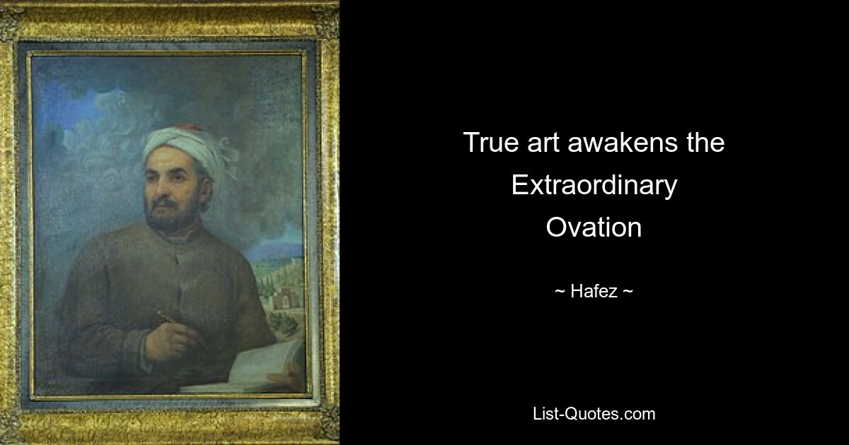 True art awakens the
Extraordinary
Ovation — © Hafez