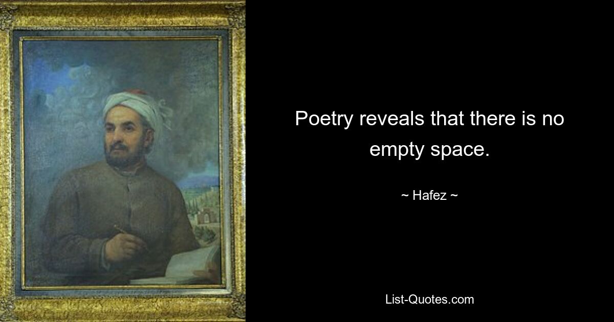 Poetry reveals that there is no empty space. — © Hafez