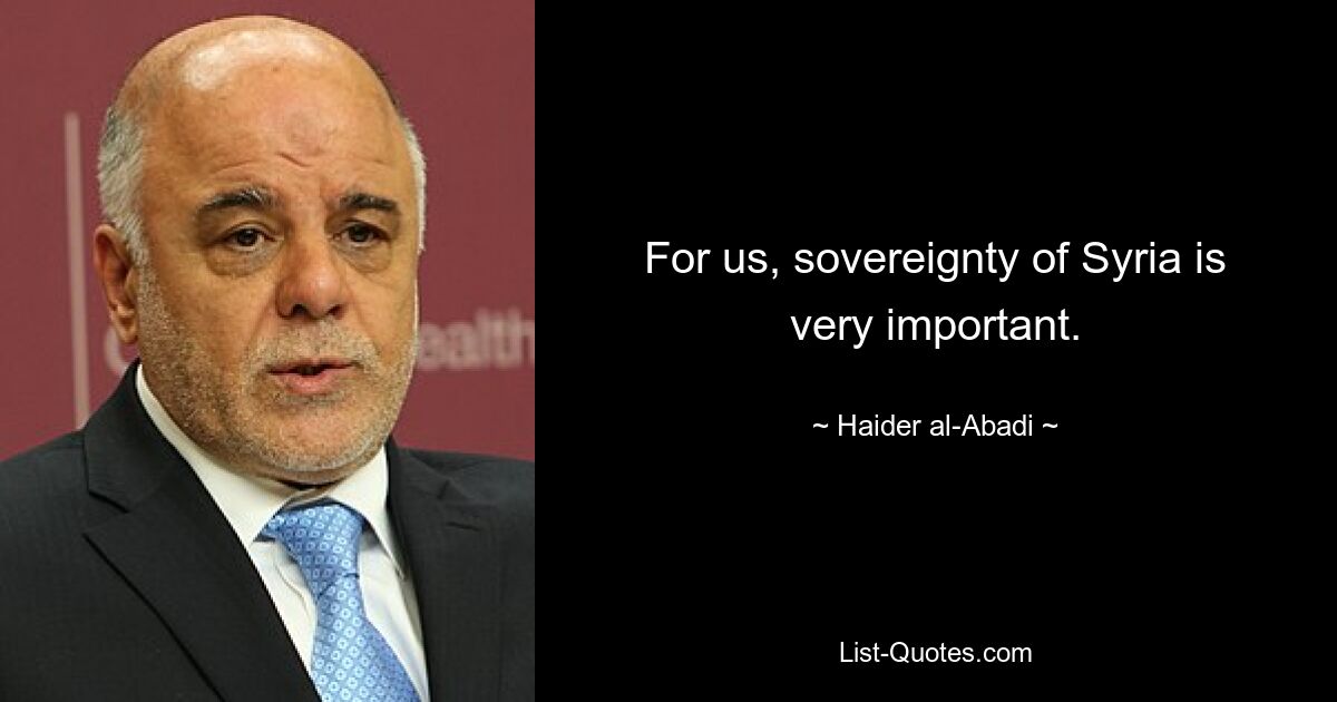 For us, sovereignty of Syria is very important. — © Haider al-Abadi